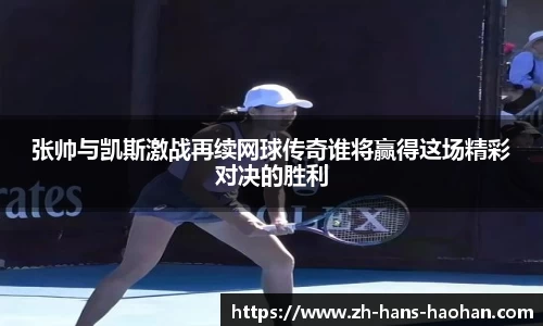 张帅与凯斯激战再续网球传奇谁将赢得这场精彩对决的胜利